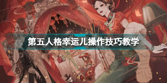 第五人格幸运儿怎么玩 第五人格幸运儿操作技巧教学