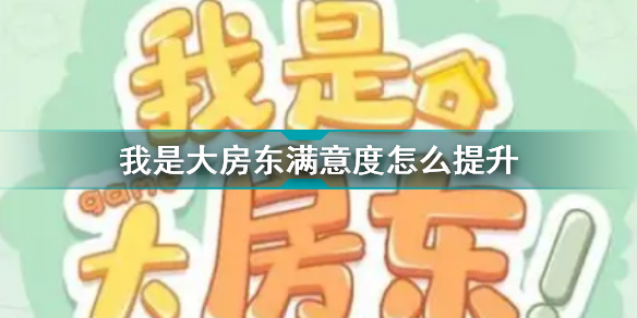 我是大房东满意度怎么提升 我是大房东提升满意度提升攻略